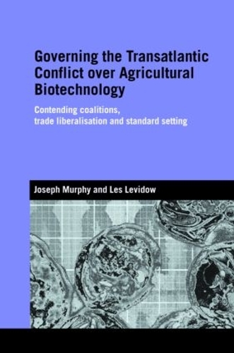 [object Object] «Governing the Transatlantic Conflict over Agricultural Biotechnology: Contending Coalitions, Trade Liberalisation and Standard Setting», авторов Джозеф Мерфи, Лес Левидоу - фото №1