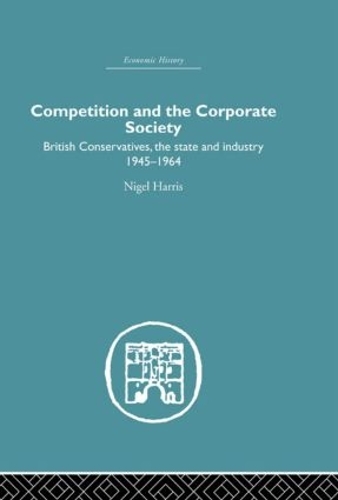 Бумажная книга «Competition and the Corporate Society: British Conservatives, the state and Industry 1945-1964», автор Найджел Харрис - фото №1
