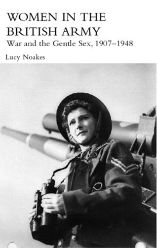 Бумажная книга «Women in the British Army: War and the Gentle Sex, 1907–1948», автор Люси Ноакс - фото №1