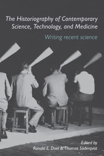 Бумажная книга «The Historiography of Contemporary Science, Technology, and Medicine: Writing Recent Science», авторов Рональд Э. Доул, Томас Сёдерквист - фото №1