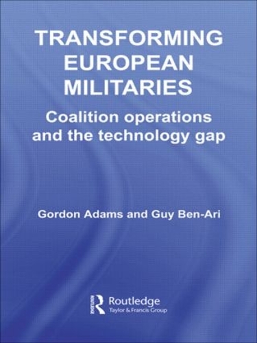 Бумажная книга «Transforming European Militaries: Coalition Operations and the Technology Gap», авторов Гордон Адамс, Гай Бен-Ари - фото №1