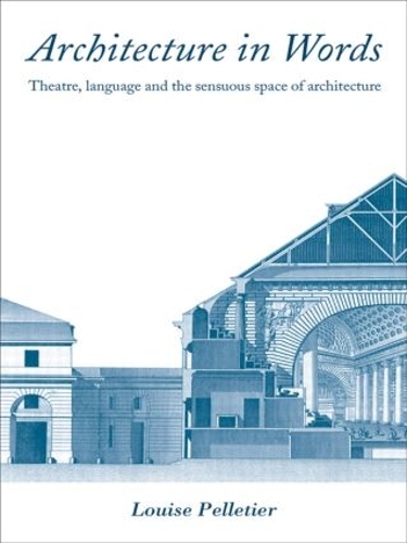 Паперова книга «Architecture in Words: Theatre, Language and the Sensuous Space of Architecture», автор Луїза Пеллетьє - фото №1