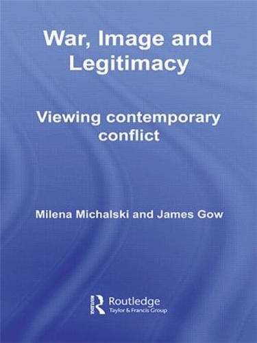 Паперова книга «War, Image and Legitimacy: Viewing Contemporary Conflict», авторів Джеймс Гоу, Мілена Міхальскі - фото №1
