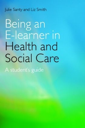 Паперова книга «Being an E-learner in Health and Social Care: A Student's Guide», авторів Джулі Санті, Ліз Сміт - фото №1