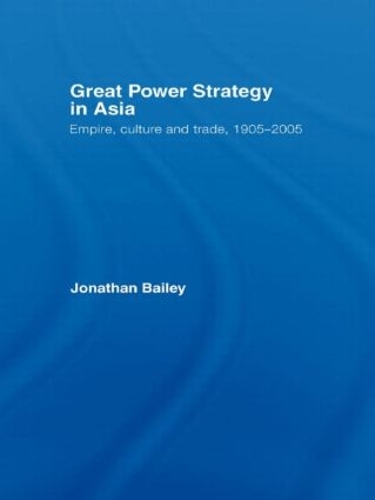 Бумажная книга «Great Power Strategy in Asia: Empire, Culture and Trade, 1905-2005», автор Джонатан Бейли - фото №1