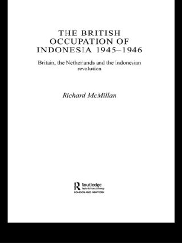 Бумажная книга «The British Occupation of Indonesia: 1945-1946: Britain, The Netherlands and the Indonesian Revolution», автор Ричард Макмиллан - фото №1