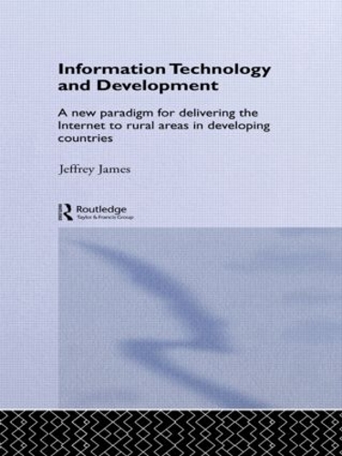 [object Object] «Information Technology and Development: A New Paradigm for Delivering the Internet to Rural Areas in Developing Countries», автор Джеффрі Джеймс - фото №1