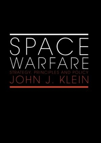 Бумажная книга «Space Warfare: Strategy, Principles and Policy», автор Джон Дж. Кляйн - фото №1