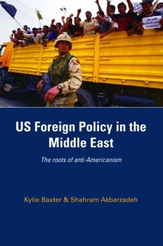 Бумажная книга «US Foreign Policy in the Middle East: The Roots of Anti-Americanism», авторов Кайли Бакстер, Шахрам Акбарзаде - фото №1