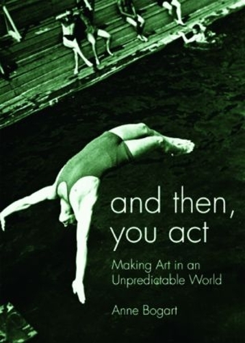 Паперова книга «And Then, You Act: Making Art in an Unpredictable World», автор Енн Богарт - фото №1