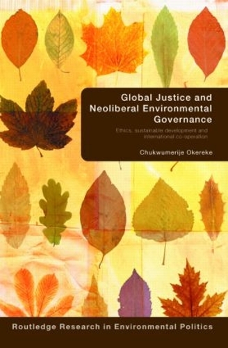 Бумажная книга «Global Justice and Neoliberal Environmental Governance: Ethics, Sustainable Development and International Co-Operation», автор Чуквумеридже Окереке - фото №1