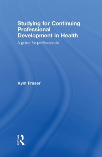 Паперова книга «Studying for Continuing Professional Development in Health: A Guide for Professionals», автор Кім Фрейзер - фото №1
