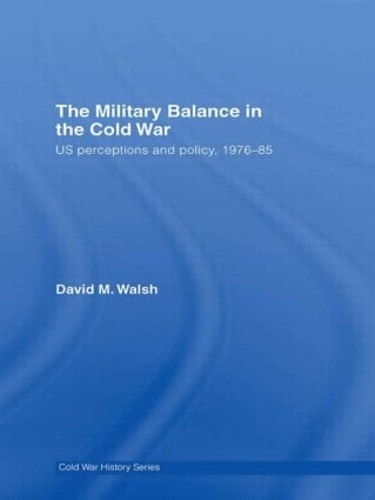 Паперова книга «The Military Balance in the Cold War: US Perceptions and Policy, 1976-85», автор Девід Волш - фото №1