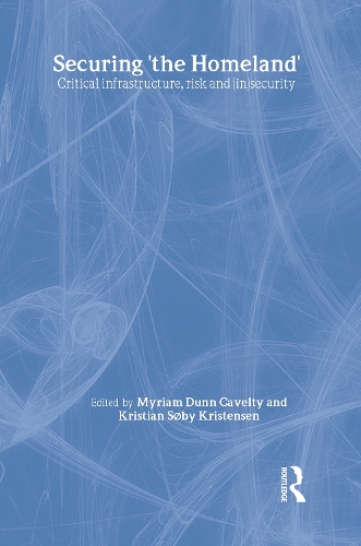 Бумажная книга «Securing 'the Homeland': Critical Infrastructure, Risk and (In)Security», авторов Кристиан Сёби Кристенсен, Мириам Анна Данн - фото №1