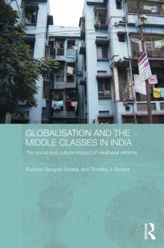Бумажная книга «Globalisation and the Middle Classes in India: The Social and Cultural Impact of Neoliberal Reforms», авторов Ручира Гангули-Скрасе, Тимоти Дж. Скрейз - фото №1