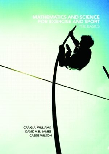 Бумажная книга «Mathematics and Science for Exercise and Sport: The Basics», авторов Кэсси Уилсон, Крейг Уильямс, Дэвид Джеймс - фото №1