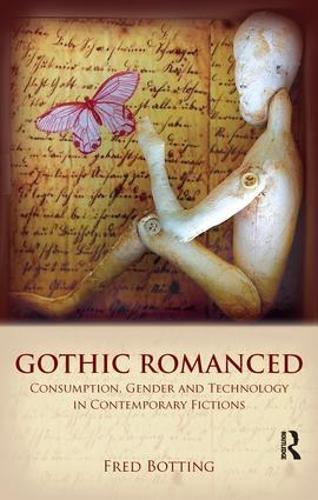 Паперова книга «Gothic Romanced: Consumption, Gender and Technology in Contemporary Fictions», автор Фред Боттінг - фото №1