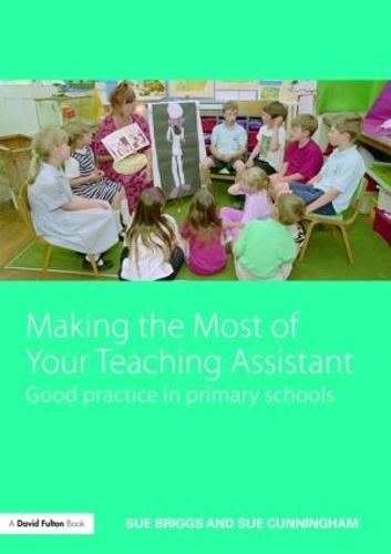 Бумажная книга «Making the Most of Your Teaching Assistant: Good Practice in Primary Schools», авторов Сью Бриггс, Сью Каннингем - фото №1