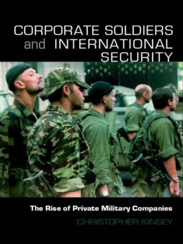 Паперова книга «Corporate Soldiers and International Security: The Rise of Private Military Companies», автор Крістофер Кінсі - фото №1