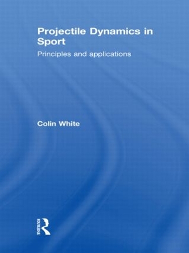 Паперова книга «Projectile Dynamics in Sport: Principles and Applications», автор Колін Уайт - фото №1