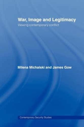 Паперова книга «War, Image and Legitimacy: Viewing Contemporary Conflict», авторів Джеймс Гоу, Мілена Міхальскі - фото №1