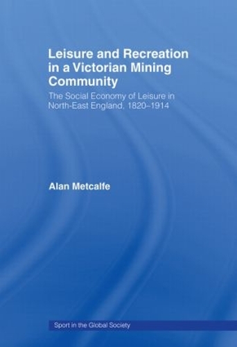 Бумажная книга «Leisure and Recreation in a Victorian Mining Community: The Social Economy of Leisure in North-East England, 1820 – 1914», автор Алан Меткалф - фото №1