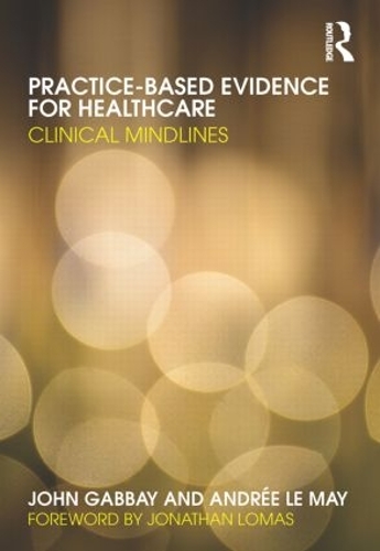 Бумажная книга «Practice-based Evidence for Healthcare: Clinical Mindlines», авторов Андре ле Май, Джон Габбай - фото №1