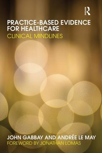 Бумажная книга «Practice-based Evidence for Healthcare: Clinical Mindlines», авторов Андре ле Май, Джон Габбай - фото №1