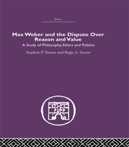 Паперова книга «Max Weber and the Dispute over Reason and Value», авторів Регіс А. Фактор, Стівен П. Тернер - фото №1