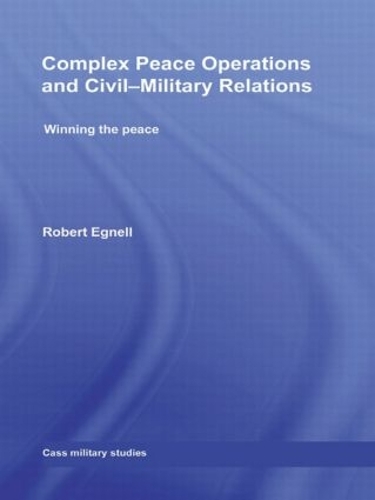Паперова книга «Complex Peace Operations and Civil-Military Relations: Winning the Peace», автор Роберт Егнелл - фото №1