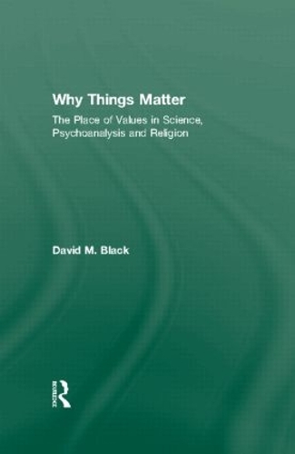 Бумажная книга «Why Things Matter: The Place of Values in Science, Psychoanalysis and Religion», автор Дэвид М. Блэк - фото №1