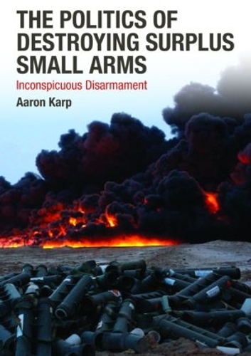 Паперова книга «The Politics of Destroying Surplus Small Arms: Inconspicuous Disarmament» - фото №1