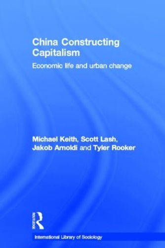 Бумажная книга «China Constructing Capitalism: Economic Life and Urban Change», авторов Якоб Арнольди, Майкл Кит, Скотт Лэш, Тайлер Рукер - фото №1