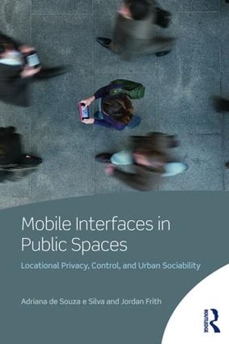 Бумажная книга «Mobile Interfaces in Public Spaces: Locational Privacy, Control, and Urban Sociability», авторов Адриана де Соуза э Силва, Джордан Фрит - фото №1