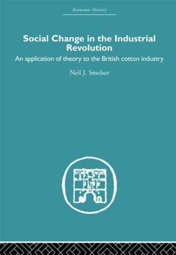 Бумажная книга «Social Change in the Industrial Revolution: An Application of Theory to the British Cotton Industry», автор Нил Дж. Смелсер - фото №1