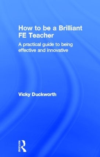 Паперова книга «How to be a Brilliant FE Teacher: A practical guide to being effective and innovative», автор Вікі Дакворт - фото №1