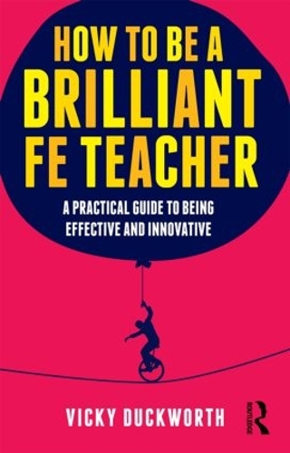 Паперова книга «How to be a Brilliant FE Teacher: A practical guide to being effective and innovative», автор Вікі Дакворт - фото №1