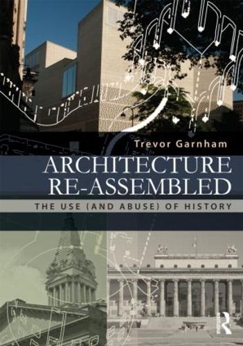 Бумажная книга «Architecture Re-assembled: The Use (and Abuse) of History», автор Тревор Гарнэм - фото №1