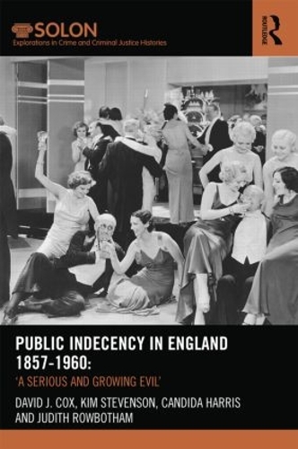 Бумажная книга «Public Indecency in England 1857-1960: 'A Serious and Growing Evil’», авторов Кандида Харрис, Дэвид Кокс, Джудит Роуботэм, Ким Стивенсон - фото №1