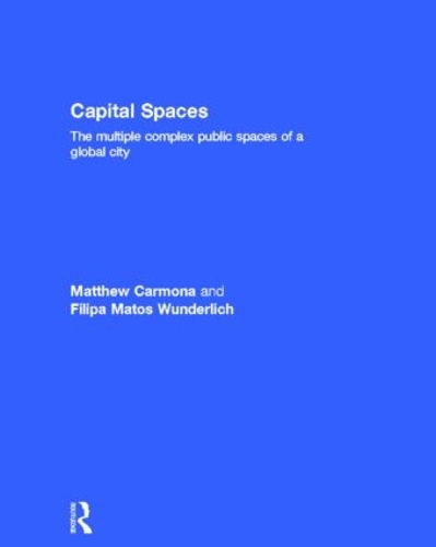 Бумажная книга «Capital Spaces: The Multiple Complex Public Spaces of a Global City», авторов Филипа Вундерлих, Мэтью Кармона - фото №1