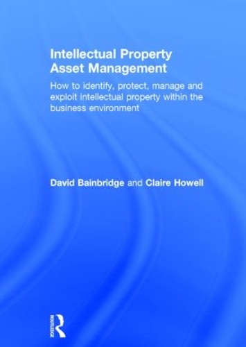 Бумажная книга «Intellectual Property Asset Management: How to identify, protect, manage and exploit intellectual property within the business environment», авторов Клэр Хауэлл, Дэвид Бейнбридж - фото №1