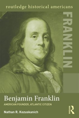 Паперова книга «Benjamin Franklin: American Founder, Atlantic Citizen», автор Натан Р. Козусканіч - фото №1
