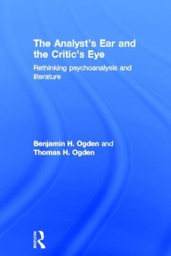 Бумажная книга «The Analyst's Ear and the Critic's Eye: Rethinking psychoanalysis and literature», авторов Бенджамин Х. Огден, Томас Огден - фото №1