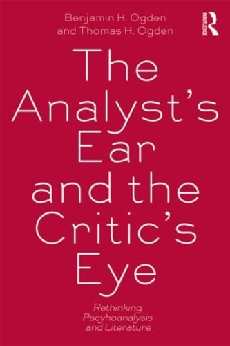 Бумажная книга «The Analyst's Ear and the Critic's Eye: Rethinking psychoanalysis and literature», авторов Бенджамин Х. Огден, Томас Огден - фото №1