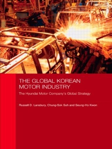 Бумажная книга «The Global Korean Motor Industry: The Hyundai Motor Company's Global Strategy», авторов Чунг Сок Сух, Рассел Д. Лэнсбери, Сон-Хо Квон - фото №1