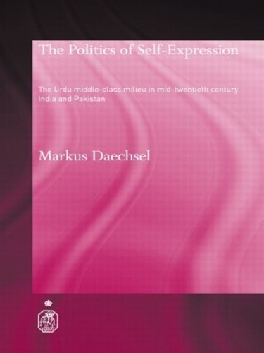 Бумажная книга «The Politics of Self-Expression: The Urdu Middleclass Milieu in Mid-Twentieth Century India and Pakistan», автор Маркус Дэхсел - фото №1