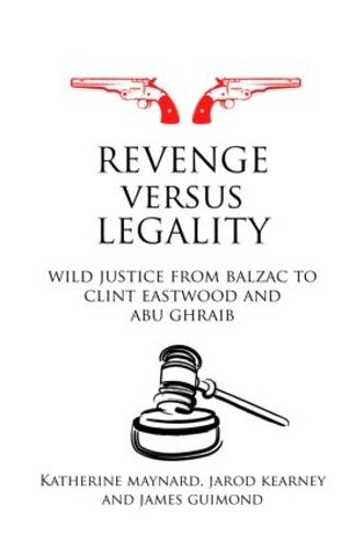 Бумажная книга «Revenge versus Legality: Wild Justice from Balzac to Clint Eastwood and Abu Ghraib», авторов Джеймс Гимонд, Джарод Кирни, Кэтрин Мейнард - фото №1
