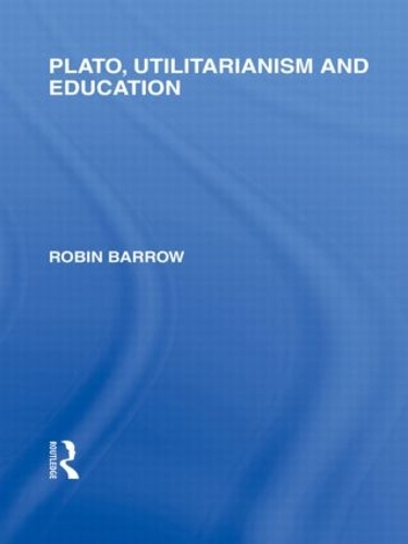 Бумажная книга «Plato, Utilitarianism and Education (International Library of the Philosophy of Education Volume 3)», автор Робин Барроу - фото №1