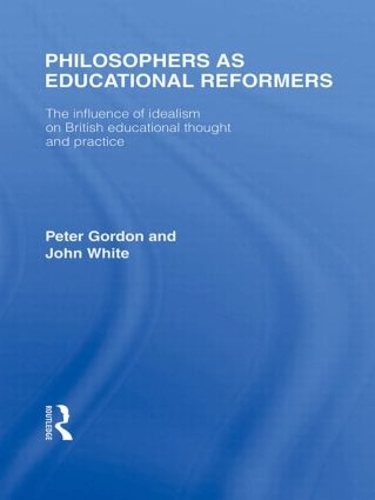 Бумажная книга «Philosophers as Educational Reformers (International Library of the Philosophy of Education Volume 10): The Influence of Idealism on British Educational Thought», авторов Джон Уайт, Питер Гордон - фото №1