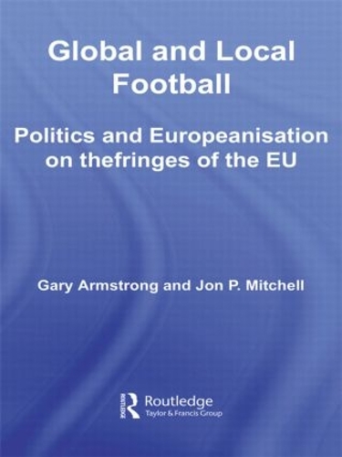 Бумажная книга «Global and Local Football: Politics and Europeanization on the Fringes of the EU», авторов Гэри Армстронг, Джон П. Митчелл - фото №1